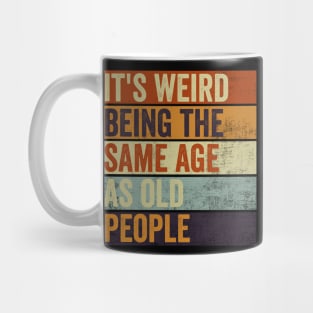 Its Weird Being The Same Age As Old People Mug